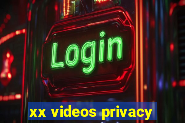 xx videos privacy